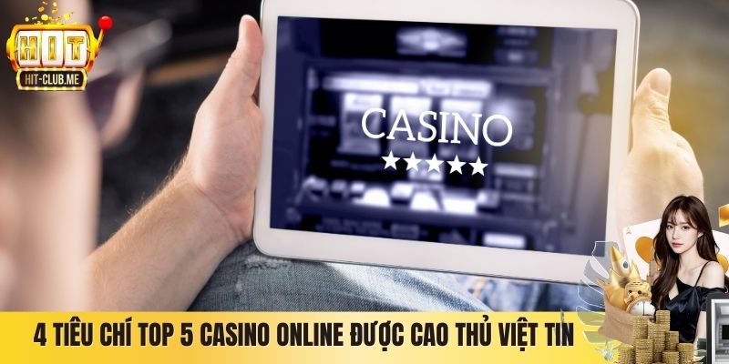  4 tiêu chí top 5 casino online được cao thủ Việt tin tưởng nhất