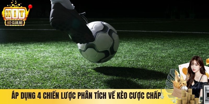 Kèo Chấp Hitclub Là Gì? Cách Hiểu Đúng Và Vận Dụng Áp dụng 4 chiến lược phân tích về kèo cược chấp