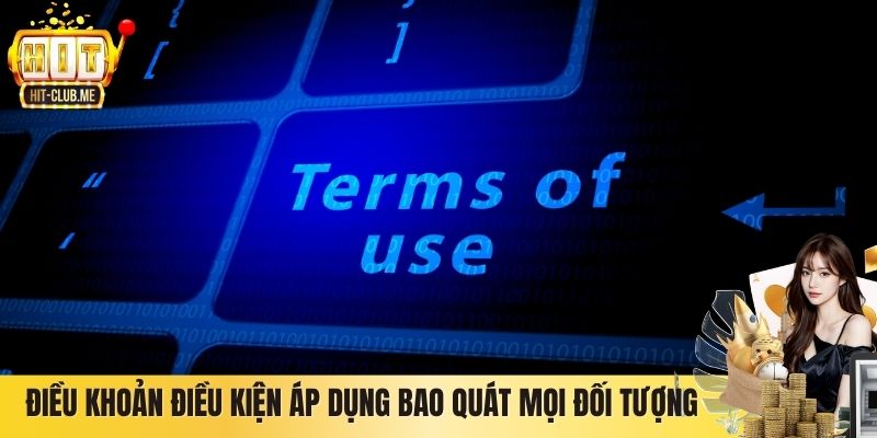 Điều Khoản Điều Kiện Hitclub - Quy Định Bắt Buộc Nên Biết Điều khoản điều kiện áp dụng bao quát mọi đối tượng