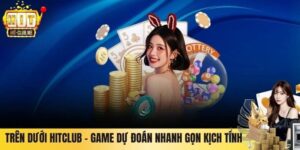 Trên Dưới Hitclub – Game Dự Đoán Nhanh Gọn Đầy Kịch Tính