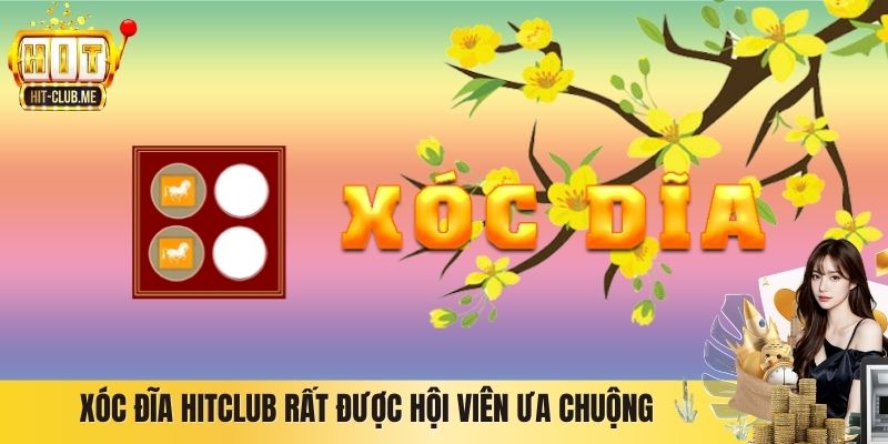 Xóc Đĩa Hitclub rất được hội viên ưa chuộng